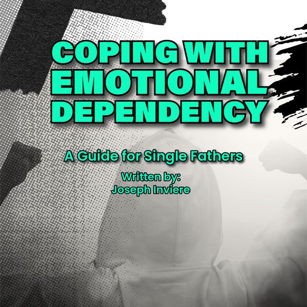 Coping with Emotional Dependency: A Guide for Single Fathers